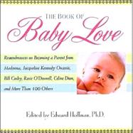 The Book Of Baby Love Rememberances on Becoming a Parent from Madonna, JacquelineKennedy Onasis, Bill Cosby, Rosieo'Donnell, Celine Dion, and More Than 100 Others