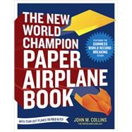 The New World Champion Paper Airplane Book Featuring the World Record-Breaking Design, with Tear-Out Planes to Fold and Fly