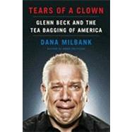 Tears of a Clown : Glenn Beck and the Tea Bagging of America