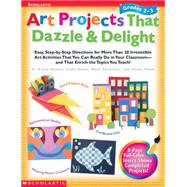 Art Projects That Dazzle & Delight: Grades 2-3 Easy Step-by-Step Directions for More Than 20 Irresistible Art Activities That You Can Really Do in Your Classroom?and That Enrich the Topics You Teach!