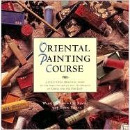 Oriental Painting Course : A Practical Guide to Painting Skills and Techniques of China and the Far East