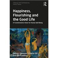 Happiness, Flourishing and the Good Life: A Transformative Vision of Human Well-Being