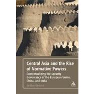 Central Asia and the Rise of Normative Powers Contextualizing the Security Governance of the European Union, China, and India