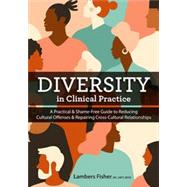 Diversity in Clinical Practice: A Practical & Shame-Free Guide to Reducing Cultural Offenses & Repairing Cross-Cultural Relationships