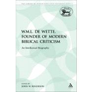 W.M.L. de Wette, Founder of Modern Biblical Criticism An Intellectual Biography