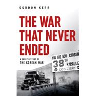 The War that Never Ended A Short History of the Korean War