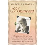 Amarcord : Marcella Remembers - The Remarkable Life Story of the Woman Who Started Out Teaching Science in a Small Town in Italy, but Ended up Teaching America How to Cook Italian