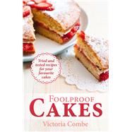 Foolproof Cakes Tried and Tested Recipes for Your Favourite Cakes
