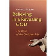 Believing in a Revealing God : The Basis of the Christian Life