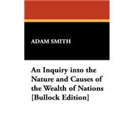 An Inquiry into the Nature and Causes of the Wealth of Nations [Bullock Edition]
