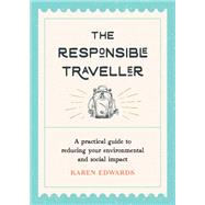 The Responsible Traveller A Practical Guide To Reducing Your Environmental And Social Impact,9781800073883
