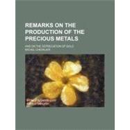 Remarks on the Production of the Precious Metals