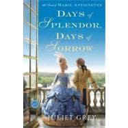 Days of Splendor, Days of Sorrow A Novel of Marie Antoinette