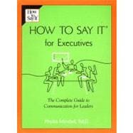 How to Say it for Executives : The Complete Guide to Communication for Leaders