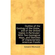 Outline of the Geology of the Globe, and of the United States in Particular: With Two Geological Maps, and Sketches of Characteristic American Fossils