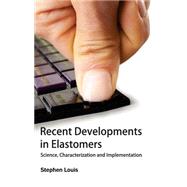 Recent Developments in Elastomers: Science, Characterization and Implementation