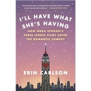 I'll Have What She's Having How Nora Ephron's Three Iconic Films Saved the Romantic Comedy