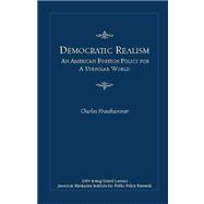 Democratic Realism An American Foreign Policy for a Unipolar World