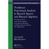 Nonlinear Functional Analysis in Banach Spaces and Banach Algebras: Fixed Point Theory Under Weak Topology for Nonlinear Operators and Block Operator Matrices with Applications
