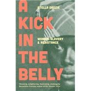 A Kick in the Belly Women, Slavery and Resistance