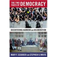 The Two Faces of Democracy Decentering Agonism and Deliberation