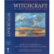 Witchcraft in Early Modern Scotland James VI's Demonology and the North Berwick Witches