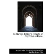 Le Mariage De Figaro; Comedie En Cinq Actes, En Prose