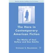 The Hero in Contemporary American Fiction The Works of Saul Bellow and Don DeLillo