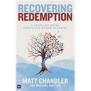 Recovering Redemption A Gospel Saturated Perspective on How to Change