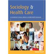 Sociology and Health Care : An Introduction for Nurses, Midwives and Allied Health Professionals