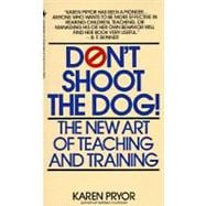 Don't Shoot the Dog : The New Art of Teaching and Training