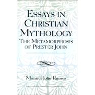 Essays in Christian Mythology The Metamorphoses of Prester John