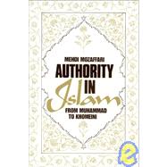 Authority in Islam: From Mohammed to Khomeini: From Mohammed to Khomeini