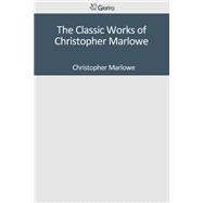 The Classic Works of Christopher Marlowe