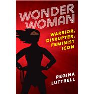 Wonder Woman Warrior, Disrupter, Feminist Icon