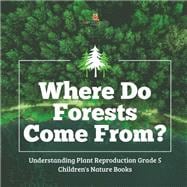 Where Do Forests Come From? | Understanding Plant Reproduction Grade 5 | Children's Nature Books