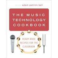 The Music Technology Cookbook Ready-Made Recipes for the Classroom