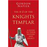 The A-Z of the Knights Templar A Guide to Their History and Legacy