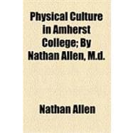 Physical Culture in Amherst College: By Nathan Allen, M.d.