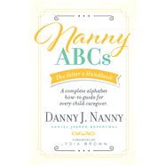 Nanny ABCs: The Sitter’s Handbook A complete alphabet how-to guide for every child caregiver.
