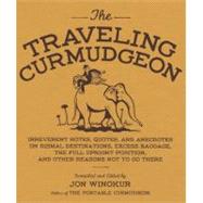 The Traveling Curmudgeon; Irreverent Notes, Quotes, and Anecdotes on Dismal Destinations, Excess Baggage, the Full Upright Position, and Other Reasons Not to Go There