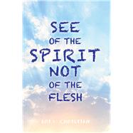 See of the Spirit Not of the Flesh