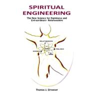 Spiritual Engineering : The New Science for Happiness and Extraordinary Relationships