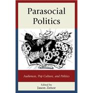 Parasocial Politics Audiences, Pop Culture, and Politics