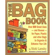 The Bag Book Over 500 Great Uses and Reuses for Paper, Plastic and Other Bags to Organize and Enhance Your Life