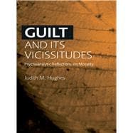Guilt and Its Vicissitudes : Psychoanalytic Reflections on Morality