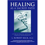 Healing as a Sacred Path: A Story of Personal, Medical, and Spiritual Transformation
