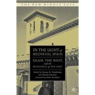 In the Light of Medieval Spain Islam, the West, and the Relevance of the Past