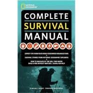 National Geographic Complete Survival Manual Expert Tips from Four World-Renowned Organizations, Survival Stories from National Geographic Explorers, and More