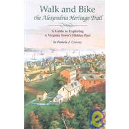 Walk and Bike the Alexandria Heritage Trail : A Guide to Exploring a Virginia Town's Hidden Past